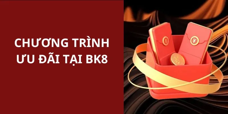 Tổng hợp thông tin các ưu đãi độc quyền có tại nhà cái BK8